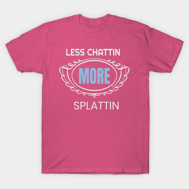 T-shirt Moins Chattin 'More Splattin'Funny More T-Shirt by rami99